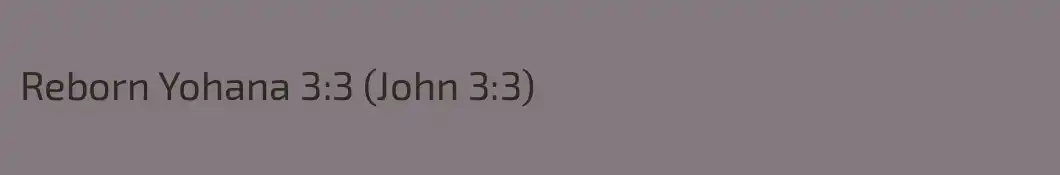 Reborn Yohana 3:3 (John 3:3)